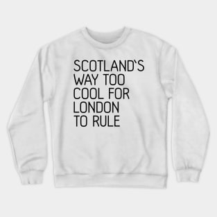 SCOTLAND'S WAY TOO COOL FOR LONDON TO RULE, Scottish Independence Slogan Crewneck Sweatshirt